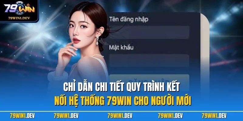 Đăng nhập 79win 2 Chỉ dẫn chi tiết quy trình kết nối hệ thống 79WIN cho người mới