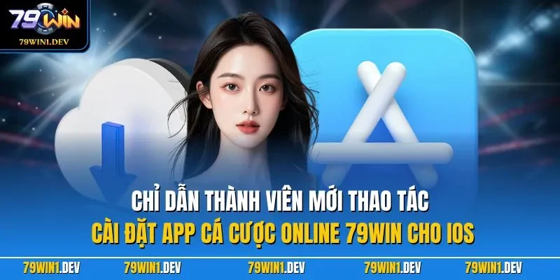 Tải app 79win 1 Chỉ dẫn thành viên mới thao tác cài đặt app cá cược online 79WIN cho iOS
