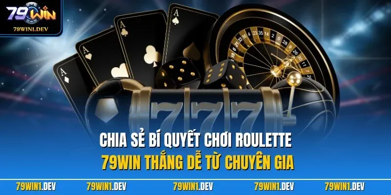 Roulette 79WIN| Trải Nghiệm Game Casino Online Hot Nhất 2026 4 Chia sẻ bí quyết chơi Roulette 79WIN thắng dễ từ chuyên gia