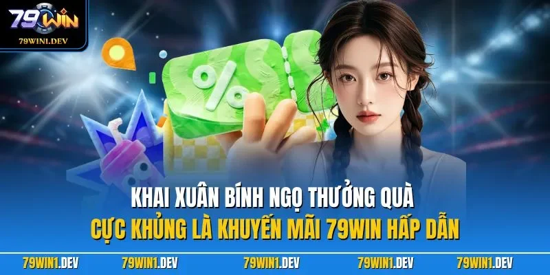 Khuyến mãi 79win 1 Khai xuân Bính Ngọ thưởng quà cực khủng là khuyến mãi 79WIN hấp dẫn