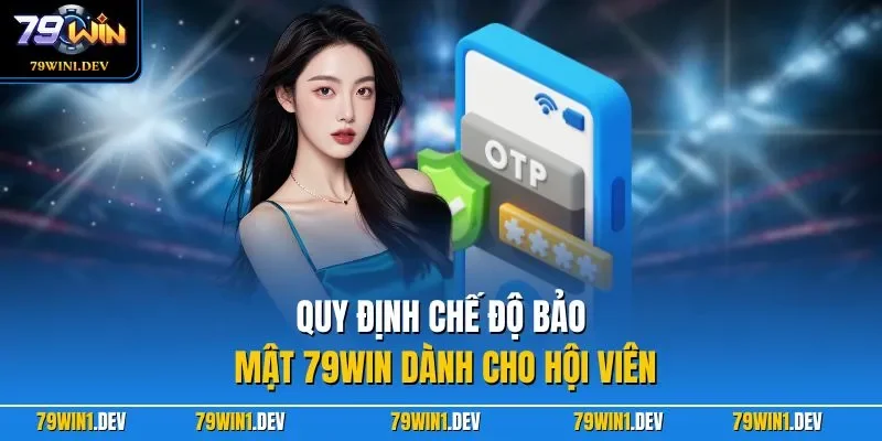 Chế độ bảo mật 79win 2 Quy định chế độ bảo mật 79WIN dành cho hội viên