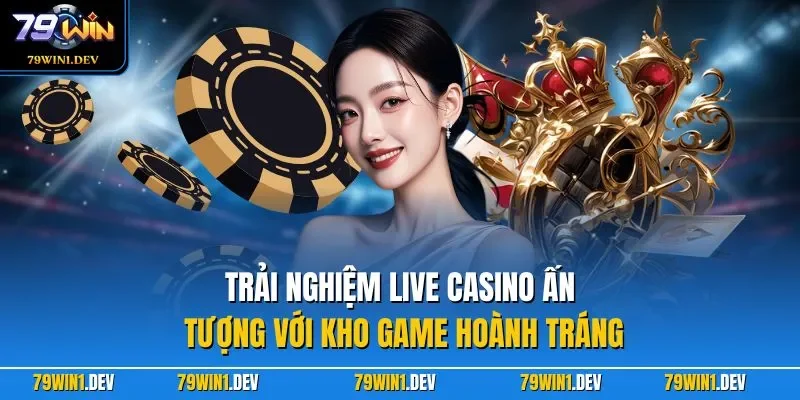 79win 43 Trải nghiệm live casino ấn tượng với kho game hoành tráng